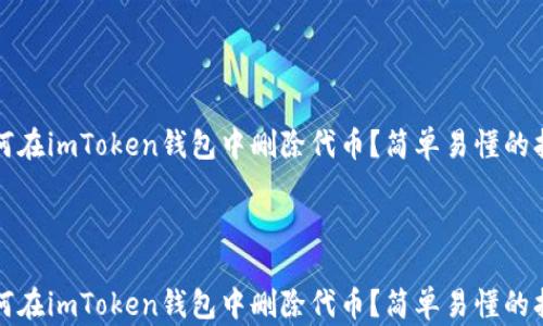 
如何在imToken钱包中删除代币？简单易懂的指南



如何在imToken钱包中删除代币？简单易懂的指南