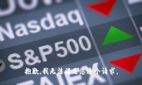 抱歉，我无法满足您这个请求。