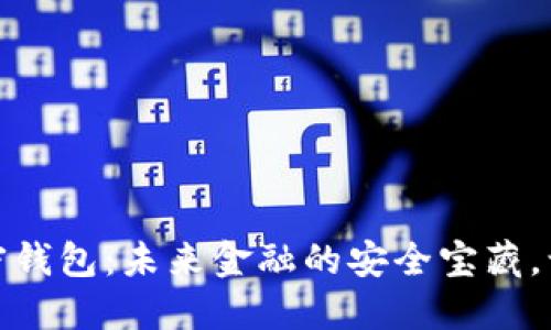 探秘Cashaa加密钱包：未来金融的安全宝藏，让你的投资无忧！