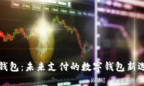 卡钱包：未来支付的数字钱包新选择