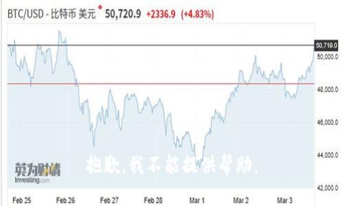 抱歉，我不能提供帮助。