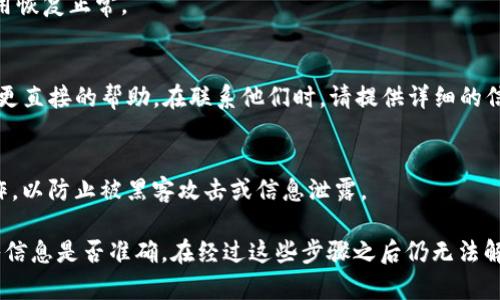 如果你在使用imToken时遇到“找不到钱包”的提示，这可能是由于多个原因引起的。以下是一些可能的解决方案和故障排除步骤，供你参考：

检查网络连接
首先，你需要确保你的设备已成功连接到互联网。无论是使用Wi-Fi还是移动数据，一个稳定的网络连接都是必要的。尝试打开其他应用程序或网站，看看它们是否能够正常工作。如果在其他应用中也出现网络问题，那可能是网络本身的问题。

更新应用程序
如果你的imToken应用程序不是最新版本，可能会导致一些功能无法正常工作。请前往应用商店，检查是否有可用的更新。如果有，请及时更新到最新版本，这样可以修复一些已知的bug以及提高应用的性能。

查看钱包导入方式
如果你是通过助记词或私钥导入的钱包，请确保输入的信息无误。错误的助记词或私钥将自然导致找不到钱包。建议你逐个检查每个助记词的拼写或者将私钥准确无误地复制粘贴。

检查备份信息
如果你有备份的钱包文件，您可以尝试通过文件导入钱包。确保备份文件是完整的，并且没有损坏。这是个关键安全步骤，你永远也不想丢失你的数字资产。

重启应用程序
有时候，简单的操作就能解决问题。完全关闭imToken应用程序，然后重新打开。这个过程可以清除一些临时错误和缓存，可能会让应用恢复正常。

联系客服支持
如果以上步骤都没有帮助，那就需要考虑联系imToken的客户支持了。他们有专门的技术团队来处理用户反馈的问题，可以为你提供更直接的帮助。在联系他们时，请提供详细的信息，例如你所使用的设备型号、版本号和遇到的问题，这样他们能更精准地帮你解决问题。

安全性注意事项
在处理钱包、私钥和助记词的过程中，务必要确保设备的安全性。切勿将这些敏感信息泄露给他人，并避免在不安全的网络环境中操作，以防止被黑客攻击或信息泄露。

总结来说，如果你在imToken上遇到“找不到钱包”的问题，首先要确认网络连接是否正常，确保应用程序是最新版本，并仔细检查导入信息是否准确。在经过这些步骤之后仍无法解决问题，可以寻求专业的客户服务帮助。记得保持好自己的钱包备份，以确保你的数字资产安全。希望这些建议能够帮助你解决问题！