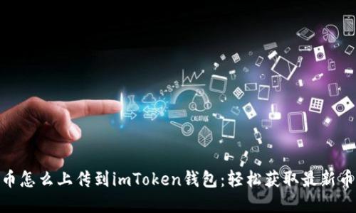 yinwu新币怎么上传到imToken钱包：轻松获取最新币种的秘籍