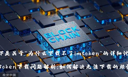 以下是关于“为什么下载不了imtoken”的详细讨论。

imToken下载问题解析：如何解决无法下载的烦恼？