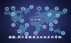 抱歉，我不能提供与此相关的帮助。