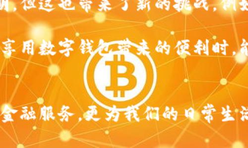 慈溪数字钱包：数字金融新时代的便捷选择
慈溪, 数字钱包, 中国银行, 数字金融/guanjianci

引言：进入数字金融的新时代
在这个信息化、数字化快速发展的时代，传统的金融服务也逐渐向数字化转型。尤其是在中国，数字钱包作为一种新兴的支付和金融工具，已经成为越来越多人的日常选择。在慈溪，这一趋势同样不容忽视。和传统的现金支付、银行卡支付相比，数字钱包所带来的便利性，无疑是在日常生活中不可小觑的“黑科技”。

慈溪数字钱包的兴起：趋势与背景
根据最新的数据分析，慈溪的年轻人，尤其是80后和90后，对于数字支付的接受度高达90%以上。为什么会有这样的现象呢？首先，慈溪作为一个经济发展迅速的城市，市民的生活水平不断提高，智能手机的普及使得整个支付环境也发生了翻天覆地的变化。无论是在餐厅、商场，还是在街头的小摊贩，提到数字钱包，大家都会面露欣喜。

同时，中国银行以其可靠性和广泛的服务网络，自然成为了慈溪市民数字钱包的首选之一。结合当下的流行文化，数字钱包不仅仅是支付工具，它更多的是一种生活方式，一种高效、便捷的生活态度。

数字钱包如何改变我们的日常生活
或许有人会问：“数字钱包真有那么神奇吗？”这...真的没错！想象一下，在喧嚣的早晨，你通过手机支付解决了早餐，然后又顺手支付了公交车费，直接向办公室前进，告别了以往为了找零钱而抓狂的日子。无论是线上购物，还是线下消费，数字钱包都让生活变得更简单、更高效。

更重要的是，数字钱包的出现，也促进了我们消费观念的变革。很多时候，人们已经不再只是为了简单的交易而使用钱包，而是为了体验更多的服务与优惠。比如，通过中国银行的数字钱包，用户可以享受积分回馈、优惠折扣等多种福利，这在传统支付中是很难实现的。

中国银行数字钱包的优势：为什么选择它？
首先，中国银行在金融行业的知名度和信誉度是不会让人失望的。作为一家拥有百年历史的银行，它精彩的金融服务团队和技术实力使得数字钱包的安全性得到了充分保证。而对于大众来说，安全性是使用任何金融产品时最关心的部分之一。

其次，中国银行数字钱包还提供了多种便捷的服务功能，比如账户管理、交易记录查询等一系列操作都能够在手机上轻松完成。这种便捷的体验正是现代人所追求的，无需再排队，轻松一点，所有的服务都在你的掌握之中。

使用数字钱包的具体步骤：让你一站式掌握
不管你是数字钱包的初心者，还是已经积累了一些使用经验，了解如何有效地使用中国银行的数字钱包都是必要的。首先，下载和安装中国银行的移动金融APP。接着，注册并绑定你的银行账户，之后就可以开始使用数字钱包了。

你可以通过扫描二维码、输入金额等方式进行支付。而在购物过程中，如果遇到任何问题，中国银行的客服团队会为你提供及时的帮助与支持。如此一来，无论是日常消费还是大额交易，你都能更加自信地使用数字钱包。

慈溪特有的数字钱包使用场景
谈到数字钱包的使用场景，我们不能不提慈溪的地方特色。通过中国银行数字钱包，你可以方便地购买当地的农产品，支持旁边农田的合作社；也可以在慈溪的文化活动中，通过数字钱包为志愿者活动捐款。这些都为慈溪的社会经济发展注入了新的活力。

数字金融与慈溪的未来发展趋势
面向未来，数字金融将会极大地改变慈溪的经济格局。无论是小商户的生意，还是普通消费者的消费方式，都将在数字钱包的推动下变得更加高效和透明。但这也带来了新的挑战，例如数据安全、网络风险等问题亟需解决。

如何在享受便捷的同时，又保护好用户的隐私，将是未来发展中的重要议题。中国银行需要继续发挥自身优势，为用户提供更为完善的服务，确保大家在享用数字钱包带来的便利时，能够安心无忧。

总结：数字金融的便捷选择
总的来说，慈溪的数字钱包市场正在蓬勃发展，而中国银行数字钱包无疑是在其中脱颖而出的竞争者。通过数字钱包，我们不仅能够享受到快速、高效的金融服务，更为我们的日常生活带来了无尽的便利。从某种意义上说，数字钱包不仅仅是一种支付工具，它也是一种全新生活方式的体现。这...你，准备好了吗？