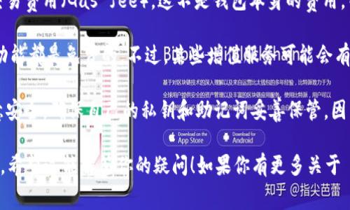 ImToken 是一个数字资产钱包，用户可以使用它来管理和交易各种加密货币。关于 ImToken 的是否付费问题，以下是一些关键点：

1. **下载与注册**：ImToken 钱包的下载与使用并不需要付费。用户可以在智能手机应用商店（如 App Store 和 Google Play）免费下载并注册。

2. **交易费用**：在使用 ImToken 进行加密货币交易时，可能需要支付网络交易费用（Gas fee）。这不是钱包本身的费用，而是区块链网络要求的手续费。不同的加密货币和网络，交易费可能会有所不同。

3. **功能与服务**：ImToken 提供了多种功能，如交易、资产管理等，这些基本功能都是免费的。不过，某些增值服务可能会有额外费用。

4. **安全措施**：虽然 ImToken 本身是免费的，但用户在使用过程中需要注意安全，确保自己的私钥和助记词妥善保管，因为一旦丢失，资产可能会无法恢复。

总之，使用 ImToken 本身是免费的，但在进行交易时需要注意相关的网络费用。希望这能解答你的疑问！如果你有更多关于 ImToken 或数字货币的问题，欢迎继续提问。