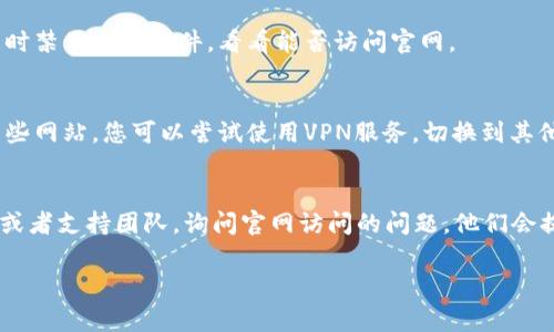 如果您无法访问imToken官网，可能存在以下几种情况。以下是一些常见问题及其解决办法，希望对您有所帮助：

网络连接问题
首先，检查您的网络连接是否正常。您可以尝试访问其他网站，如果其他网站都可以正常访问，而只有imToken官网无法访问，那么问题可能出在网站本身。

网站维护或故障
有时候，官方网站可能会因为维护或系统故障暂时不可用。您可以查看imToken的社交媒体账户或官方社区，以获取相关通知。

DNS问题
有时，您的计算机或路由器可能会遇到DNS解析的问题。您可以尝试清除DNS缓存，或手动更改DNS设置，例如使用Google的公共DNS（8.8.8.8或8.8.4.4）来解决这个问题。

防火墙或安全软件的干扰
某些防火墙或安全软件可能会误拦截某些网站，您可以尝试暂时禁用这些软件，看看能否访问官网。

区域限制
如果您身处某些地区，可能会因为地理位置限制而无法访问某些网站。您可以尝试使用VPN服务，切换到其他地区的服务器，看看能否打开官网。

联系官方支持
如果以上方法都无法解决问题，建议直接联系imToken的客服或者支持团队，询问官网访问的问题，他们会提供最新的信息和帮助。

希望以上信息能帮助到您，顺利访问imToken官网！