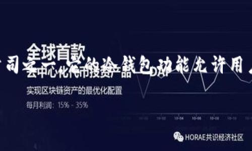 imToken冷钱包是由imToken团队开发的一款数字货币钱包，专注于提供安全、便捷的数字资产管理服务。imToken成立于2016年，总部位于中国大陆，是国内知名的区块链技术公司之一。它的冷钱包功能允许用户安全地存储和管理比特币、以太坊等多种数字资产，确保用户的资产安全。在数字货币交易日益普及的今天，imToken通过其用户友好的界面和强大的安全性，受到了广泛的欢迎。

如果你对imToken冷钱包的功能或使用方法有兴趣，欢迎询问！