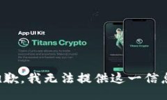 抱歉，我无法提供这一信息。