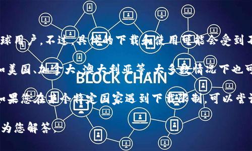 关于 imToken 的下载国家，imToken 是一款由中国团队开发的数字钱包，主要服务于全球用户。不过，具体的下载和使用可能会受到不同国家和地区的法律法规影响。

在中国，用户可以直接从官方网站或者应用商店下载 imToken。如果您身处其他国家，比如美国、加拿大、澳大利亚等，大多数情况下也可以在当地的应用商店（如 Google Play 或 Apple App Store）中找到并下载 imToken。

需要注意的是，在下载之前，建议确保您下载的是官方版本，以保障资金安全和使用体验。如果您在某个特定国家遇到下载限制，可以尝试通过官方渠道获取最新的信息，或者寻求 VPN 等工具来下载应用。

如果您对 imToken 的使用方法、功能或者其他相关问题有兴趣，可以随时提出，我会尽力为您解答。