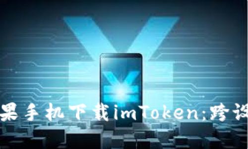 如何在电脑上为苹果手机下载imToken：跨设备下载的终极指南