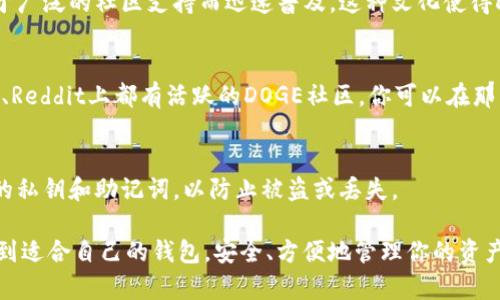 截至我最后的信息更新，在2023年10月，imToken钱包并不直接支持德吉（DOGE）。虽然imToken是一款流行的多币种钱包，支持多种主流加密货币，但在某些情况下，它可能不包括某些特定的币种。

如果你想存储或管理DOGE，建议考虑以下几个方面：

1. 检查最新的imToken支持列表
首先，你应该访问imToken的官方网站或者应用内的帮助部分，查看他们最新的支持币种列表。钱包的功能和支持的资产可能会随时更改，因此及时查看是非常重要的。

2. 考虑使用其他钱包
如果imToken不支持DOGE，你还可以考虑其他钱包选择。例如，像Trust Wallet、Exodus或官方的DOGE钱包等，都是比较好的选择。这些钱包都有良好的用户评价并提供对DOGE的支持。

3. 转账时的注意事项
如果你使用其他钱包来存储DOGE，确保在转账时输入正确的地址。加密货币转账是不可逆的，一旦发送，资金就无法找回。如果输入错误的地址，那就是彻底损失。

4. 了解DOGE的特点
DOGE（狗狗币）的一个主要特征是它的社区文化和轻松幽默的氛围。它最初作为一个玩笑而设计，但由于广泛的社区支持而迅速普及。这种文化使得DOGE在加密货币领域中独树一帜。了解DOGE背后的文化和历史，有助于你更好地理解这一币种的价值。

5. 参与DOGE社区
如果你对DOGE感兴趣，参与相关的社交媒体社区，了解最新的动态和发展，都是不错的选择。在Twitter、Reddit上都有活跃的DOGE社区，你可以在那里与其他持有者交流，分享信息。

6. 安全性与风险
无论你选择哪个钱包，安全都是最重要的考虑。确保设置强密码并启用双重身份验证。了解如何保护你的私钥和助记词，以防止被盗或丢失。

总之，imToken虽然不支持DOGE，但你仍有很多其他选择可供使用。希望你在加密货币的旅程中能够找到适合自己的钱包，安全、方便地管理你的资产！