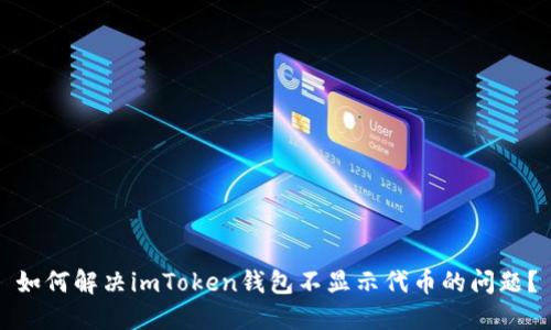 如何解决imToken钱包不显示代币的问题？