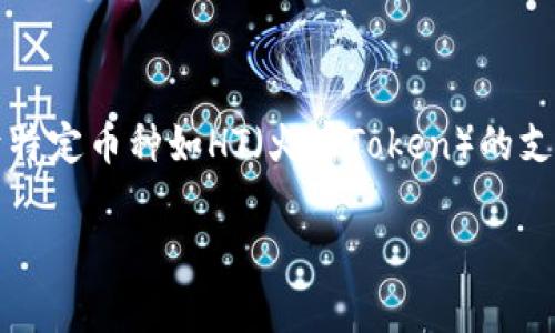 截至我最后的知识更新日期，imToken钱包是一个支持多种数字资产的钱包，包括以太坊及其各种Token。不过，对于特定币种如HT（火币Token）的支持情况，建议您直接访问imToken的官方网站或相关社区查看最新信息，因为数字货币的支持情况可能会随时更新。

如果您有其他的数字货币或钱包方面的问题，请随时告知！