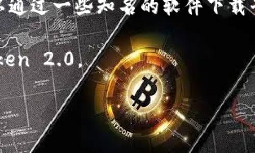 想要下载 imToken 2.0，您可以通过以下几种方式获取：

1. **官方网站**：访问 imToken 的官方网站（imtoken.com 或 imtoken.io），在首页找到下载链接，通常会有针对不同操作系统的下载选项。

2. **应用商店**：如果您使用的是智能手机，可以直接在应用商店中搜索“imToken”。在 App Store 或 Google Play 上找到对应的应用程序进行下载。

3. **社交媒体和社区**：查看 imToken 的官方社交媒体账号或社区论坛，有时他们会发布最新的下载链接或更新信息。

4. **可信赖的第三方网站**：如果您对官方渠道不太放心，也可以通过一些知名的软件下载平台进行下载，但请确保这些平台的可靠性，以防下载到恶意软件。

下载完毕后，您只需按照安装提示进行操作，便可开始使用 imToken 2.0。

如果您需要进一步的使用指导或者有其他问题，欢迎继续提问！