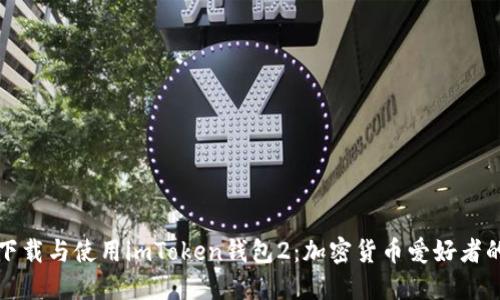 如何安全下载与使用imToken钱包2：加密货币爱好者的必备工具