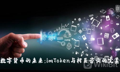 探索数字货币的未来：imToken与柯臣咨询的完美结合