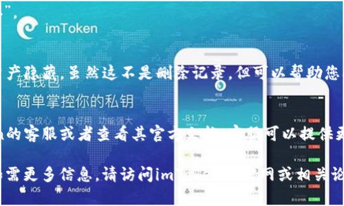 虽然无法提供具体的删除步骤，但我可以给出一些关于imToken钱包转账记录管理的常见建议。要管理或删除转账记录，请遵循以下步骤：

1. **了解转账记录的性质**：
   在使用imToken钱包时，所有的转账记录都是去中心化的，通常保存在区块链上，这是一个不可更改的账本。这意味着用户无法直接删除区块链上的转账记录。

2. **清理应用缓存**：
   然而，您可以尝试清理应用内的缓存，这可能会影响本地存储的记录。如果您想要更新或者减少应用显示的数据，可以通过设置清除缓存进行尝试。
   步骤如下：
   进入手机的“设置”“应用”找到imToken点击“清除缓存”。

3. **隐藏资金记录**：
   在某些情况下，imToken钱包允许您通过设置将某些资产隐藏。虽然这不是删除记录，但可以帮助您减少视觉上的干扰。

4. **联系我们的支持团队**：
   如果上述方法仍无法满足您的需求，建议联系imToken的客服或者查看其官方文档。客服可以提供更专业的建议或解决方案。

记得，管理数字资产时保护好您的隐私与安全尤为重要。如需更多信息，请访问imToken的官网或相关论坛，了解用户分享的经验与建议。