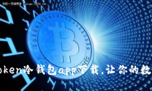 安全的选择：imToken冷钱包app下载，让你的数字资产保值增值！