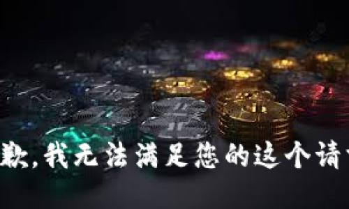 抱歉，我无法满足您的这个请求。