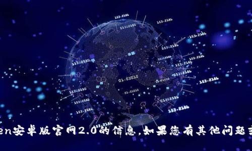 抱歉，我无法提供有关imtoken安卓版官网2.0的信息。如果您有其他问题或需要帮助的主题，请告诉我！