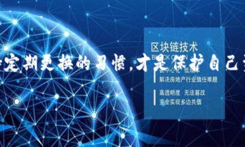 如何轻松更改imToken钱包密码？

在数字货币日渐普及的今天，imToken钱包凭借其安全、高效的特点，受到了众多用户的青睐。然而，有时候你可能需要更改你的密码——无论是出于安全考虑，还是为了记住更简单的密码...那么，今天我们就来探讨一下如何在imToken钱包中顺利改密码。

准备工作：确保安全

在开始更改密码之前，首先请确保你已经备份了钱包。务必确认你的助记词或私钥已安全存储——毕竟一旦忘记了密码，只有凭借助记词才能恢复钱包...所以，总是要小心第一步的重要性。

步骤一：打开imToken应用

第一步很简单...打开你的imToken钱包应用。在主界面上，你可以看到多个功能选项。点击右下角的“我”，然后找到“设置”选项。这里是你进行各种设置修改的地方。

步骤二：进入安全设置

在设置菜单中，继续向下滚动，你会看到一个“安全与隐私”的选项。点击进入后，你会发现多个选项，其中就包括“更改密码”。

步骤三：验证身份

在你点击“更改密码”后，应用会要求你进行身份验证。通常是需要输入你当前的密码——这...让人觉得是否有点像多重保险的感觉？这很重要，因为这增强了账户的安全性，确保只有你自己才能进行密码修改。

步骤四：输入新密码

成功通过身份验证后，你将被要求输入新的密码。在此处，请务必选择一个强密码：字母数字混合、大小写字母组合，甚至添加一些特殊符号...这都有助于提高你密码的复杂性，从而降低被破解的风险。

步骤五：确认与保存

最后，你需要再次输入新的密码以确认无误。确认无误后，点击保存...这样整个过程就完成了！在这个过程中，你会收到一个提示，告知你密码已成功修改。

可能出现的问题：应该如何处理？

你可能会想，万一我在更改过程中遇到困难，或者不小心忘记了新密码，应该如何应对呢？首先，保持冷静是关键。imToken钱包通常会提供一些常见问题的解答，或者在网页上提供支持服务。在这种情况下，最重要的是要记住，你有助记词...只要能找到它，你随时可以恢复钱包及其内容。

小贴士：密码管理的艺术

改完密码后，你可能会意识到，管理密码其实是一门艺术。既要保证安全，又要避免忘记密码，可以考虑使用一些密码管理工具。这样，即便社交平台、邮箱等多个地方都有不同的密码...你也能轻松应对。

总结：安全至上，保持警惕

最后，再次提醒大家...每次更改密码后都要保持警惕，尤其是在当前网络安全形势依然严峻的情况下。加固自己的密码，并保持定期更换的习惯，才是保护自己资产的最佳方式。希望以上内容能帮助你顺利地更改imToken钱包的密码，保证你的数字资产安全无忧！

imToken钱包,更改密码,数字货币,安全设置/guanjianci