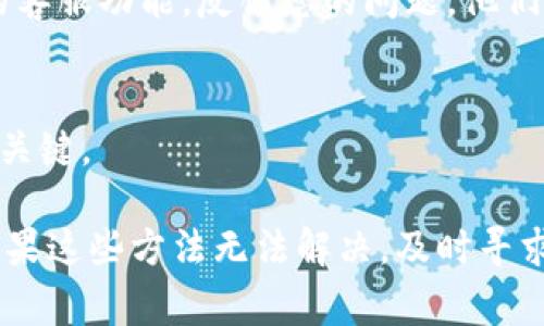 关于您提到的“我的imtoken钱包怎么显示离线”的问题，以下是一些可能的原因及解决方案，希望能够帮助您恢复钱包的正常使用。

1. 检查网络连接
首先，确保您的设备连接到互联网。这看似简单，但往往是导致imToken钱包显示离线的主要原因。如果您的网络连接不稳定，建议尝试切换Wi-Fi或使用移动数据。

2. 重启应用程序
有时候，应用程序可能会出现小故障，导致无法连接网络。尝试关闭imToken应用程序，然后重新打开。这样可以强制应用重新建立与网络的连接。

3. 更新应用程序
确保您使用的imToken是最新版本。开发者经常会推出更新以解决已知问题和增强应用性能。如果没有最新版本，建议访问App Store或Google Play商店，检查有没有可用的更新。

4. 检查服务器状态
有时候，imToken的服务器可能会暂时出现问题，导致钱包无法连接。您可以访问imToken的官方网站或者社交媒体，查看是否有维护公告或其他用户反映相似的问题。

5. 清除缓存和数据
对于Android用户，清除应用的缓存和数据可能会有所帮助。进入设置，找到应用管理，选择imToken，然后清除缓存和数据。这会删除应用存储的信息，但不会影响您的资产。

6. 联系客服
如果经过以上检查仍然显示离线，建议您联系imToken的客服。通过官方网站或应用内的客服功能，反馈您的问题，他们通常能够提供更专业的技术支持。

7. 注意安全性
在任何情况下，请确保您的私钥和助记词安全，不要与他人分享。这是保护您数字资产的关键。

总之，如果您的imToken钱包显示离线，首先要确保网络问题，其次是应用本身的问题。如果这些方法无法解决，及时寻求客服的帮助是更为稳妥的选择。希望您能尽快连接上您的imToken钱包，顺利进行交易！