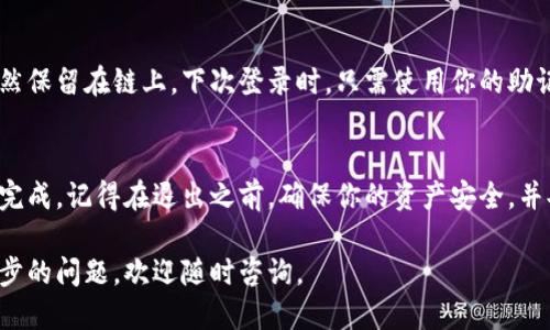 要从 ImToken 钱包退出，可以按照以下步骤进行操作：

步骤一：打开 ImToken 应用
首先，确保你的手机上已经安装了 ImToken 应用。如果还未安装，可以前往应用商店下载并安装。

步骤二：进入钱包界面
打开应用后，你将会看到你的钱包界面。在这里你可以查看余额和交易记录。

步骤三：访问设置菜单
在钱包界面，通常在右上角或左上角会有一个设置图标（通常是一个齿轮或三条横线的图案）。点击它，进入设置菜单。

步骤四：选择退出选项
在设置菜单中，向下滚动，寻找“退出登录”或者“退出账户”的选项。如果找不到，可以尝试在帮助中心查询更多信息。

步骤五：确认退出
点击“退出”后，应用会要求你确认你的选择。这一步是为了防止误操作。确认后，你的账户将被退出。

注意事项
退出 ImToken 钱包并不会删除你的钱包数据和资产，资产依然保留在链上。下次登录时，只需使用你的助记词或私钥重新导入钱包即可。

总结
退出 ImToken 钱包的步骤相对简单，按照以上步骤即可轻松完成。记得在退出之前，确保你的资产安全，并妥善保管你的助记词和私钥，以便未來需要时能顺利恢复账户。

希望这篇指南能帮助你顺利退出 ImToken 钱包！如果有进一步的问题，欢迎随时咨询。