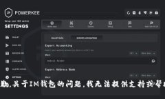 抱歉，关于IM钱包的问题，我无法提供支持或帮助