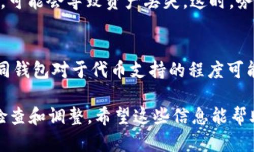 关于“imToken钱包没有USDT吗？”这一问题，很高兴为您解答。

首先，imToken是一款非常知名的数字资产钱包，支持多种数字货币的存储和管理，包括以太坊及其ERC20代币。因此，USDT（Tether）作为一种广泛使用的稳定币，通常是可以在imToken钱包中存放和管理的。 

不过，有几个因素可能导致您在imToken钱包中找不到USDT：

1. 检查代币展示设置
imToken默认情况下并不展示所有支持的代币。您需要手动添加USDT。在钱包界面的“资产”部分，找到“添加代币”或“添加资产”选项，搜索USDT并添加进去，这样您就能在钱包中看到USDT的余额了。

2. 多链支持的情况
USDT在多个区块链上都有发行，例如以太坊、波场和EOS等。如果您是在某个特定的区块链上寻找USDT，而该链没有被imToken钱包支持，您就会发现无法找到它。在这个情况下，您可以选定一个支持的链，并确保USDT是该链上的代币。

3. 更新钱包版本
有时候，钱包的功能会因为版本过旧而受到限制。确保您使用的是最新版本的imToken钱包，有时更新后会添加新功能或修复之前的问题。

4. 网络连接问题
如果您的网络状况不佳，可能会影响钱包同步，导致无法看到资产。在使用数字钱包时，确保您有稳定的网络连接。

5. 钱包恢复问题
如果您最近进行了助记词恢复，可能会导致资产信息不同步。如果您在恢复钱包时输入了错误的信息，可能会导致资产丢失。这时，务必仔细核对您的助记词及私钥。

6. 支持的代币数量有限
有些数字钱包出于管理方便，可能并不支持某些低市值或较冷门的代币。虽然USDT被广泛使用，但不同钱包对于代币支持的程度可能有所不同。

总结来说，imToken钱包一般是支持USDT的，如果您在使用过程中遇到问题，建议根据上述几个方面检查和调整。希望这些信息能帮助您顺利使用imToken钱包进行USDT的管理！如果还有其他问题，欢迎随时咨询。