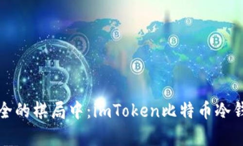 在数字资产安全的棋局中：imToken比特币冷钱包的深度解析