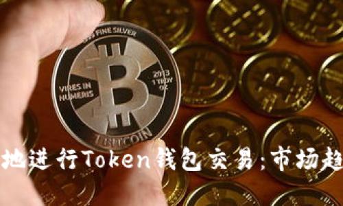 如何安全高效地进行Token钱包交易：市场趋势与实用指南