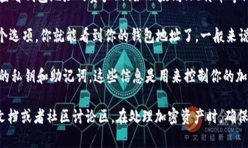 imToken是一个流行的数字货币钱包，用户可以在其中安全地存储、管理和交易各种加密货币。如果你想知道自己的imToken钱包地址，可以按照以下步骤找到：

1. **打开imToken应用**：确保你已经安装并打开了imToken应用。这是你的钱包管理工具。

2. **选择资产**：在主界面上，你会看到你当前持有的各种资产。点击想要查看钱包地址的资产（例如以太坊、比特币等）。

3. **查看地址**：在资产详情页面，你会看到“接收”或“充值”选项。点击这个选项，你就能看到你的钱包地址了。一般来说，它会以字符串的形式显示，你可以复制这个地址，方便分享或者接收资金。

4. **注意安全**：钱包地址是公有的，可以分享给别人，但一定要保护好你的私钥和助记词，这些信息是用来控制你的加密资产的，务必避免泄漏。

如果你在使用imToken的过程中遇到任何其他问题，可以查看其官方帮助文档或者社区讨论区。在处理加密资产时，确保自己了解相关的安全最佳实践，保护好个人资产。