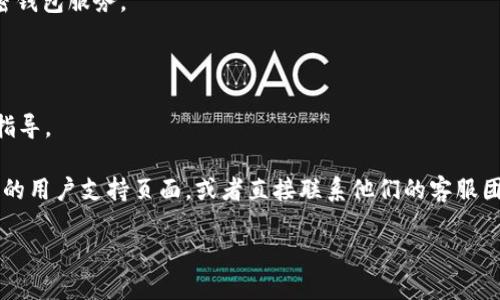 关于imToken钱包是否还可以注册的问题，我们可以提供一些信息。

首先，imToken是一个非常流行的数字货币钱包，专注于以太坊及其代币的存储与管理。作为一个安全可靠的数字货币钱包，imToken不仅支持多种区块链资产，还提供了去中心化交易所、DeFi应用等多种功能。

至于是否还能注册，一般情况下，imToken钱包是持续开放注册的。用户只需要下载应用程序，并根据提示进行注册即可。然而，有几个因素可能会影响注册的可用性，包括：

1. **应用版本**：确保下载的是最新版本的imToken应用。旧版本可能不再支持注册。

2. **地区限制**：某些国家或地区可能由于法规等原因，无法访问或注册某些加密钱包服务。

3. **网络状况**：有时候，由于网络问题，可能会影响注册流程的进行。

建议您访问imToken的官方网站或查看官方社交媒体渠道，以获取最新的消息和指导。

若您有任何关于注册流程的疑问，或者在注册过程中遇到问题，可以参考imToken的用户支持页面，或者直接联系他们的客服团队进行咨询。这样可以确保您获得准确的信息并顺利完成钱包的注册。

如果您还有更多具体的问题，欢迎继续提问！