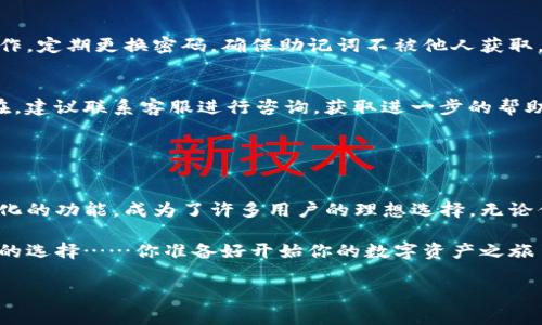 很高兴你对imToken钱包感兴趣！imToken是一款非常流行的数字货币钱包，尤其在以太坊生态中拥有极高的使用率。如果你想了解imToken钱包的名称和相关信息，或者想知道如何在这个钱包中进行操作，下面我为你总结了一些关键内容。

### imToken钱包的基本介绍

什么是imToken钱包？
imToken钱包是一款基于区块链技术的数字资产管理工具，支持多种数字货币的存储和管理。自2016年成立以来，imToken便一直致力于为用户提供安全、便捷的数字资产管理体验。这个钱包不仅支持以太坊及其ERC20代币，还支持比特币、EOS等多种主流数字资产，因此在全球范围内都享有良好的声誉。

imToken钱包的名称及其含义
“imToken”这个名字实际上承载了很深的含义。其中“im”可以理解为“我是”（I am），而“Token”则指的是数字资产或者代币。由此可以看出，imToken钱包的设计初衷便是希望每一位用户都能轻松地掌控自己的数字资产，实现自主管理的理念，这也与当下的普世价值观不谋而合。

### imToken钱包的特点

安全性
安全性是imToken钱包最为突出的特性之一。钱包采用了多重安全防护措施，包括助记词加密、本地存储私钥以及冷钱包存储等。这些措施有效保障了用户数字资产的安全。而且，imToken团队还定期进行安全审计，确保钱包在技术上的不断更新与。

用户体验
imToken的用户界面友好且直观，适合各类用户使用，无论是新手还是有经验的加密货币投资者，都能快速上手。此外，imToken还提供了多语言支持，以满足全球用户的需求。通过简单的操作，用户可以轻松查看交易明细、实时资产变化以及各种市场动态。

多功能性
imToken并不仅仅是一个数字资产存储工具，它还提供了一系列实用的功能。比如：用户可以通过它参与去中心化金融（DeFi）活动，购买和交易各种代币，甚至进行Staking等。这使得imToken不仅是一个钱包，也是一个全面的数字资产生态平台。

### 如何使用imToken钱包

下载与安装
首先，你需要在手机应用商店（如Apple Store或Google Play）搜索“imToken”进行下载，安装后，打开应用程序。应用会引导你创建一个新的钱包或导入已有的钱包。如果是新用户，可以选择创建新钱包，同时需要设定一个强密码以保障安全。

创建新钱包
在创建新钱包的过程中，钱包会生成你的助记词。在这里，务必牢记：这些助记词是恢复钱包的唯一凭证，一定要妥善保管，切勿泄露给他人。如果助记词被他人获取，你的资产可能会面临巨大风险...

导入已有钱包
如果你已经有其他钱包，想要把资产转移到imToken，可选择“导入钱包”，并输入助记词或私钥进行导入。由于导入过程中涉及安全问题，请确保在私密环境下进行操作，切勿在公共网络环境中输入敏感信息。

### 交易操作指南

如何进行买币？
在imToken中，你可以通过集成的交易所直接进行数字资产的购买。只需在钱包界面找到“买币”选项，选择想要购买的币种，输入金额，接着选择支付方式，完成即可。在这里建议使用较为安全的支付方式，比如银行卡或支付宝，以确保交易的安全性。

如何进行转账？
转账操作同样简单，选择“转账”，然后输入目的地址和转账金额。在这里一定要仔细核对目的地址是否正确，因为区块链上的交易一旦确认，便无法撤回。为了安全起见，很多用户选择在大额转账前先进行小额转账以确认目的地址的准确性...

### 常见问题解答

imToken钱包安全吗？
总体而言，imToken钱包的安全性是相对较高的，但用户个人的安全意识也非常重要。用户应避免在不安全的环境下进行交易与操作，定期更换密码，确保助记词不被他人获取。

为什么我的资产显示为零？
这可能是因为你还没有导入任何资产，或者导入过程中出错。请重新检查你的操作，确保你导入的地址是正确的。如果问题依旧存在，建议联系客服进行咨询，获取进一步的帮助。

### 总结

为何选择imToken钱包？
在当今这个数字货币愈加流行的时代，选择一个安全、功能齐全且易于使用的钱包尤为重要。imToken凭借其卓越的安全性和多样化的功能，成为了许多用户的理想选择。无论你是刚入行的新手，还是资深的投资者，imToken都能为你提供合适的服务，帮助你更好地管理和投资你的数字资产。

所以，不论你是想要追求财富自由，还是想要在这个快速发展的区块链时代中寻找自己的位置，imToken钱包绝对是一个值得关注的选择……你准备好开始你的数字资产之旅了吗？

以上就是关于imToken钱包的全面介绍，如果你还有其他问题或想了解更多内容，随时欢迎留言与我交流哦！