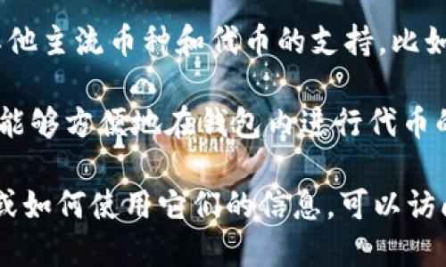 ImToken 钱包是一款广受欢迎的数字货币钱包，支持多种加密货币和代币。以下是一些 ImToken 钱包支持的主要币种：

1. **以太坊（ETH）**：作为智能合约平台的原生币，以太坊是最广泛使用的加密货币之一。

2. **比特币（BTC）**：全球市值最高的加密货币，ImToken 也支持比特币的存储和管理。

3. **USDT（Tether）**：作为一种稳定币，USDT 在交易所和钱包中广泛使用，ImToken 支持它的多种链版本。

4. **ERC-20 代币**：ImToken 支持所有基于以太坊的 ERC-20 代币，包括 Chainlink (LINK)、Uniswap (UNI)、以及各种 DeFi 项目的代币。

5. **EOS**：作为一种高效的智能合约平台，EOS 也被 ImToken 支持。

6. **TRC-20 代币**：ImToken 也支持基于波场（Tron）网络的 TRC-20 代币，例如波场币（TRX）以及其他代币。

7. **其他主流币种**：此外，ImToken 还在不断增加对其他主流币种和代币的支持，比如 Binance Smart Chain（BSC）上的代币。

当然，ImToken 还提供了去中心化交易所的功能，让用户能够方便地在钱包内进行代币的交换和交易。

如果你想了解更多关于 ImToken 钱包支持的具体币种或如何使用它们的信息，可以访问 ImToken 的官方网站或查看他们的支持文档。