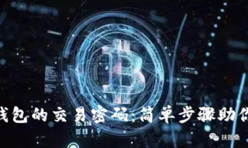 如何找回imToken钱包的交易密码：简单步骤助你重回数字资产世界