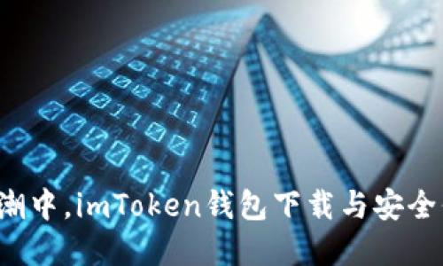 在数字货币浪潮中，imToken钱包下载与安全保障不可或缺！