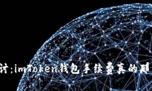 深入探讨：imToken钱包手续费真的那么高吗？
