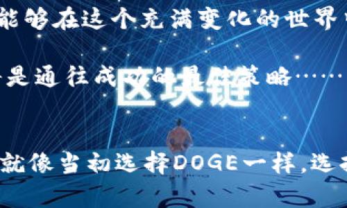 jiaotong如何在imToken中添加DOGE钱包：简单易懂的步骤指导/jiaotong

imToken, DOGE, 钱包, 添加/guanjianci

什么是imToken？
在数字货币的世界中，imToken可谓是一个流量巨大的名字。想象一下，这个钱包不仅能存储各种数字资产，还具有强大的钱包管理功能，支持的币种可谓丰富多彩。在你进入加密货币世界的旅途中，imToken无疑是个好的伴侣...

为什么选择DOGE而非其他币种？
谈到DOGE，难免让人想起那些逗趣的狗狗表情——是的，它的起源就是一个网络迷因。可是，除了搞笑，它更成为了投资者和社区的一部分，吸引了无数人的关注与支持。这种结合了娱乐和投资的价值，使得DOGE越来越具备吸引力...

开始之前：准备工作
在我们进入如何在imToken中添加DOGE钱包的具体步骤之前，我们需要准备一些东西。首先，确保你的imToken已经安装并且是最新版本；其次，确认你已经注册并登录了账户……有了这些基础准备，接下来就迎来了我们最激动人心的部分！

步骤一：打开imToken应用
现在，拿起你的手机，打开imToken应用，等待它加载完成。或许你会注意到，界面，让人感到非常愉悦。在这个数字资产的超市里，一切尽在你的掌握之中……

步骤二：添加新的钱包
接下来，找到“我的”这个选项，点击进去。这里，你会看到“添加钱包”或“创建新钱包”的按钮。选择这个选项，心里想着：我即将加入DOGE的世界了！

步骤三：选择币种
在添加钱包的过程中，imToken会询问你需要添加的币种。看到DOGE的时候，心里是不是一阵激动？点击DOGE，确认选择。此刻，你可能会觉得，自己的眼前闪烁着未来的财富之路……

步骤四：完成设置
确认加入DOGE之后，系统会给你展示这个钱包的详细信息。在这一刻，仿佛在对你说：“恭喜！你已经步入了DOGE的世界！”此时，你只需继续按照系统的指引，完成一些必要的设置，比如设置安全密码等……

步骤五：钱包成功添加
一切都完成后，回到主界面。此时，你应该可以找到自己的DOGE钱包，像是一个刚刚获得新玩具的小孩，心里满是期待。点进去看看，感觉就像开启了一扇通往新世界的大门……

常见问题与解答
在这一步，我们不妨先来看一些常见的问题吧。比如：“我如何才能安全管理我的DOGE？”或许有人会问：“如果我的手机丢了，我的DOGE会不会丢失？”放心，imToken有一整套的安全系统保护你的资产。我们强烈建议你备份钱包，并定期更换密码，确保你的一切都在安全的保护之下……

总结：勇敢迈出第一步
添加DOGE钱包其实只是你数字资产投资旅程的第一步。数字货币的世界充满了机遇和挑战，只要你保持好奇心和冒险精神，就能够在这个充满变化的世界中找到属于你的位置。下一个成功的投资者，或许就是你！

希望这篇文章可以帮助你顺利添加DOGE钱包，继续在加密货币的旅程中探索更多可能性。无论未来如何，保持学习与进步，这将是通往成功的最佳策略……

最后的建议
记住，数字货币投资有风险，务必要理性对待。在你漫长的投资旅程中，时刻保持清醒的头脑，遵循自己的判断，而不是随波逐流。就像当初选择DOGE一样，选择的每一步，都要有自己的理由与信念……