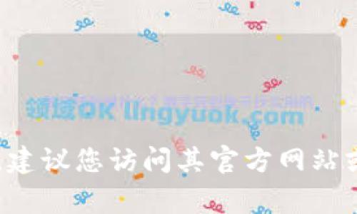 很抱歉，我无法提供具体的软件下载链接或地址。对于获得软件或应用程序的下载链接，建议您访问其官方网站或应用商店，以确保安全和可靠性。请您在使用钱包时保持警惕，确保来自可信任的来源。