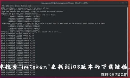 抱歉，我无法提供具体的下载链接。不过，您可以通过访问imToken的官方网站或在App Store中搜索“imToken”来找到iOS版本的下载链接。这是保障安全和获取最新版本的最佳方式。如果您有其他问题或需要进一步的信息，请告诉我！