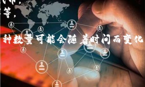 imToken钱包是一款非常流行的数字资产钱包，支持多种加密货币和代币。其支持的币种数量会随着市场的变化和用户需求的变化不断更新。以下是一些imToken钱包支持的主要币种：

1. **比特币 (BTC)** - 作为最初的加密货币，比特币在imToken中占据着重要的地位。
2. **以太坊 (ETH)** - 作为第二大市值的数字货币，以太坊的智能合约功能使其在imToken中备受青睐。
3. **ERC-20 tokens** - imToken支持多种ERC-20代币，这些是基于以太坊区块链的代币，比如USDT（泰达币）、LINK（Chainlink）、UNI（Uniswap）等。
4. **BSC tokens** - 随着币安智能链的流行，imToken也支持一些基于BSC的代币。
5. **其他主流数字货币** - 比如莱特币（LTC）、瑞波币（XRP）、比特币现金（BCH）等。

除此之外，imToken钱包还不断增加对新兴币种和项目的支持。因此，确切的支持币种数量可能会随着时间而变化，建议用户直接访问imToken的官方网站或应用程序，以获取最新的支持币种列表。

如果您还有其他相关问题或者具体需求，欢迎继续提问！