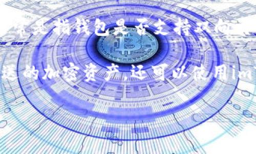 imToken钱包是一种数字货币钱包，主要用于存储和管理各种加密资产。至于“双向”这一术语，通常是指钱包是否支持双向交易，也就是不仅可以接收资产，还可以发送资产。

从功能上来看，imToken钱包确实是双向的。用户不仅可以通过imToken接收其他用户或平台发送的加密资产，还可以使用imToken将自己的资产发送到其他钱包或交易所。因此，可以说imToken钱包具备双向流转的功能。

如果您对imToken钱包的具体功能、使用方法和安全措施有更多疑问，可以继续提问！