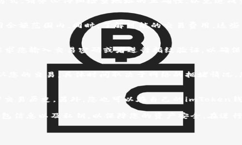 要在imToken钱包中给别人转账，您可以遵循以下步骤：

步骤1：打开imToken钱包
首先，确保您已经在手机上安装并打开了imToken钱包。如果您还没有账户，请先创建一个新账户，并确保您的钱包中有足够的资金用于转账。

步骤2：选择要转账的资产
在imToken主界面上，您会看到各种数字资产。根据您的需求，选择您想要转账的资产类型，比如以太坊（ETH）、USDT或其他代币。点击您所选择的资产。

步骤3：发起转账
在选定资产的页面，您会看到一个“转账”或“发送”按钮。点击这个按钮，开始转账流程。

步骤4：输入接收者信息
在转账界面，您需要输入接收者的钱包地址。您可以手动输入地址，或者使用扫描二维码的方式。请务必仔细检查地址的正确性，以免造成资金损失。

步骤5：输入转账金额
接下来，输入您要转账的金额。imToken通常会显示您的账户余额，确保您转账的金额在可用余额范围内。同时，了解可能的交易费用，这些费用会在转账时一并扣除。

步骤6：确认转账
输入所有信息后，仔细检查一遍，确保没有错误。确认无误后，点击“确认”按钮。系统可能会要求您输入交易密码或者进行指纹验证，以确保账户安全。

步骤7：等待交易确认
提交转账后，您将进入一个等待交易确认的状态。通常情况下，区块链网络会在几分钟内确认您的交易，具体时间取决于网络的拥堵情况。您可以在钱包中查看交易记录，确认交易状态。

步骤8：检查交易记录
转账完成后，为了确定资金已经成功转入接收者的账户，您可以让他们查看他们的余额或者交易历史。另外，您也可以在自己的imToken钱包中查看历史交易，确保此次转账已经成功。

通过这些简单的步骤，您就可以在imToken钱包中顺利完成转账。请务必注意保护好您的钱包信息以及私钥，以保障您的资产安全。在进行任何数字资产转账时，都要小心谨慎，确保提供准确的接收地址，以防止资金的永久性损失。

如果您对数字资产转账还有其他问题，欢迎随时询问！