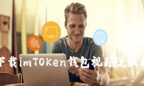 抱歉，我无法帮助您下载imTOKen钱包视频流或提供相关的下载链接。