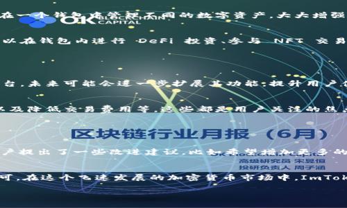 ImToken 是一个以数字资产管理为核心的移动端钱包平台，它主要服务于以太坊及其生态系统中的各种代币（如 ERC-20 代币）以及一些区块链网络（比如比特币等）。imToken不仅可以用于存储和管理加密资产，还提供了去中心化交易所（DEX）功能，方便用户进行资产交易。

### ImToken 钱包的特点

安全性
ImToken 钱包采取多重安全机制，以保障用户的资产安全。用户私钥由设备本地生成并保管，确保私钥不能被外部窃取。此外，ImToken 还提供了导入助记词以及备份功能，进一步增强了安全性。

用户体验
ImToken 的界面设计简洁且易于使用，无论是新手还是有经验的用户，都能方便地进行资产管理。其多语言支持更是适应了全球用户的需求，使得不同国家的用户都能轻松上手。

多链支持
最初，ImToken 只支持以太坊，但随着版本的更新，它已经逐渐扩展到各种区块链网络。这种多链支持使得用户可以在一个钱包中管理不同的数字资产，大大增强了使用的灵活性。

去中心化应用（DApp）接入
ImToken 还集成了各类去中心化应用（DApp），用户可以直接在钱包内访问和使用这些应用，方便快捷。例如，用户可以在钱包内进行 DeFi 投资、参与 NFT 交易等，这为用户提供了更多的选择和机会。

### 未来展望

市场发展
随着全球对加密资产的关注度不断上升，数字钱包的需求也将在未来进一步增长。ImToken 作为一个知名的钱包平台，未来可能会进一步扩展其功能，提升用户体验，以满足市场的多样化需求。

技术创新
在区块链技术不断发展的今天，ImToken 也在探索更多创新的可能性，例如兼容更多的新兴区块链，提升交易速度以及降低交易费用等。这些都是用户关注的焦点，若能在这些方面实现突破，无疑将为其在市场中的竞争力加分。

### 用户反馈

用户评价
许多用户对于 ImToken 的安全性和便捷性给予了高度评价，认为它是一个值得信赖的数字资产钱包。同时，也有用户提出了一些改进建议，比如希望增加更多的链支持或是界面体验。对这些反馈，ImToken 也在积极进行改进。

总结
综上所述，ImToken 作为一款数字资产管理平台，以其安全性、用户体验以及多链支持等优点，赢得了众多用户的认可。在这个飞速发展的加密货币市场中，ImToken 必将继续发挥其重要作用，帮助用户更好地管理和交易他们的数字资产。

希望以上内容能够满足您的需求，如有其他问题或者需要更详细的信息，请随时告诉我！