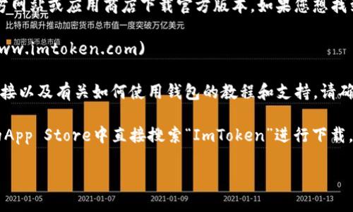 ImToken是一款流行的数字货币钱包，用户可以通过官方网站或应用商店下载官方版本。如果您想找到ImToken的官方网站，可以访问以下链接：

- **ImToken官方网站**: [imtoken.com](https://www.imtoken.com)

在官方网站上，您可以找到有关钱包的最新信息、下载链接以及有关如何使用钱包的教程和支持。请确保从官方渠道下载，以避免下载到假冒或有风险的应用。

此外，您也可以在Android的Google Play商店或Apple的App Store中直接搜索“ImToken”进行下载。确保图标和开发者信息匹配官方信息。

如果您有其他问题或需要进一步的帮助，请告诉我！