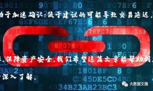 为了确保我们提供的信息尽可能准确，关于“imToken钱包带宽哪里买”的问题，通常来说，imToken钱包用户在进行以太坊等区块链资产的交易时，可能会遇到带宽（或称为“网络手续费”）的问题。在这里，我将为您详细介绍imToken钱包带宽的相关知识。

什么是imToken钱包的带宽？
imToken钱包是一款广受欢迎的数字货币钱包，它支持多种区块链资产的管理。在使用imToken进行交易时，用户需要支付一定的手续费用于网络带宽。这些手续费通常用于激励区块链网络中的矿工或验证者处理交易。

为什么需要购买带宽？
用户在进行交易时，网络的拥堵程度会影响交易的速度，直接关系到交易的确认时间。如果网络拥堵，交易所需的带宽费用会增加。因此，适时购买带宽，可以帮助用户更快地完成交易，尤其是在市场波动较大或有急需的情况下。

如何购买imToken钱包的带宽？
购买带宽的途径主要有以下几种：
ol
    listrong通过钱包内置功能购买：/strongbr在imToken钱包内，用户可以通过设置交易手续费（Gas Price）来提升自己的交易优先级。通常钱包会提供一个建议的手续费，用户可以根据需求进行调整。/li
    listrong通过交易所：/strongbr有些交易所支持充值到imToken的钱包，同时提供手续费的交易选项。用户可以通过购买代币或者直接购买带宽的方式进行充值。/li
    listrong获取ERC20代币：/strongbr购买一些主流的ERC20代币，可以间接提升钱包的带宽，因为这些代币的转账可能需要较低的手续费流动性。/li
/ol

选择带宽供应商时需要注意什么？
选择带宽供应商是一个慎重的过程，以下几点可以作为参考：
ul
    listrong信誉：/strong确保选择的供应商具有良好的市场口碑和用户评价，避免上当受骗。/li
    listrong价格：/strong带宽费用在不同的平台可能会有所不同，用户可以多比较几家，选择性价比高的购买。/li
    listrong支付方式：/strong了解供应商支持的支付方式，选择方便、安全的支付方式进行交易。/li
/ul

使用带宽时的建议
在使用带宽过程中，策略的设定会影响交易的效率，以下是一些使用建议：
ul
    listrong关注网络状态：/strong可以使用一些区块链浏览器或社区论坛，观察网络繁忙程度并合理设定交易手续费。/li
    listrong合理设定手续费：/strong在imToken钱包中，设置合理的Gas Price可以确保交易及时被处理。高于建议的费用，有助于加速确认；低于建议的可能导致交易延迟。/li
    listrong分批交易：/strong如果有大量交易需求，可以考虑将交易分批次进行，减少单笔交易的手续费成本。/li
/ul

总结
总的来说，imToken钱包的带宽购买并不复杂，但需要用户对网络状态、手续费设置有一定的了解。正确使用带宽可以提高交易效率，保障资产安全。我们希望这篇文章能帮助到您了解imToken钱包的带宽购买方式和注意事项，提升您的使用体验。如果您有其他关于区块链或数字货币的问题，欢迎继续交流！

希望以上信息能解答您关于“imToken钱包带宽哪里买”的疑问。如需进一步的信息，建议访问imToken的官方网站或相关社区进行深入了解。